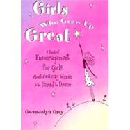 Girls Who Grew up Great : A Book of Encouragement for Girls about Amazing Women Who Dared to Dream