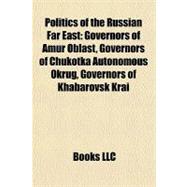Politics of the Russian Far East : Governors of Amur Oblast, Governors of Chukotka Autonomous Okrug, Governors of Khabarovsk Krai