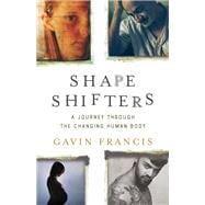 Shapeshifters A Journey Through the Changing Human Body