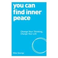 You Can Find Inner Peace Change Your Thinking, Change Your Life
