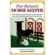 Poor Richard's Horse Keeper: More Ways Than a Poor Soul Can Count to Save Time and Money Providing Quality Care for Horses Today (Item #438)