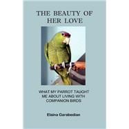 The Beauty of Her Love What My Parrot Taught Me about Living with Companion Birds