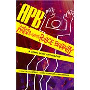 APB: Artists against Police Brutality A Comic Book Anthology