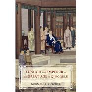 Eunuch and Emperor in the Great Age of Qing Rule