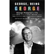 George, Being George: George Plimpton's Life As Told, Admired, Deplored, and Envied by 200 Friends, Relatives, Lovers, Acquaintances, Rivals and a Few Unappreciative Observ