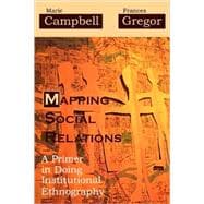 Mapping Social Relations A Primer in Doing Institutional Ethnography