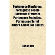 Portuguese Murderers : Portuguese People Convicted of Murder, Portuguese Regicides, Portuguese Serial Killers, Anibal Dos Santos