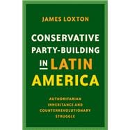 Conservative Party-Building in Latin America Authoritarian Inheritance and Counterrevolutionary Struggle