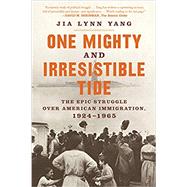 One Mighty and Irresistible Tide The Epic Struggle Over American Immigration, 1924-1965