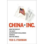 China, Inc.; How the Rise of the Next Superpower Challenges America and the World