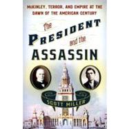 President and the Assassin : McKinley, Terror, and Empire at the Dawn of the American Century