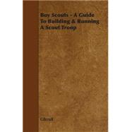 Boy Scouts: A Guide to Building & Running a Scout Troop