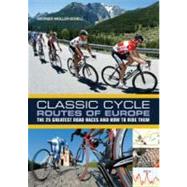 Classic Cycle Routes of Europe The 25 greatest road cycling races and how to ride them