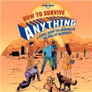 Lonely Planet How to Survive Anything 1 A Visual Guide to Laughing in the Face of Adversity