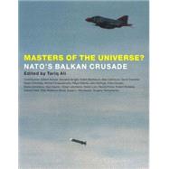Masters of the Universe : NATO's Balkan Crusade