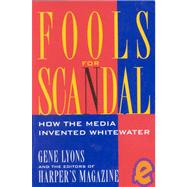 Fools for Scandal: How The Media Invented Whitewater