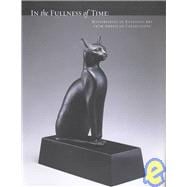 In the Fullness of Time : Masterpieces of Egyptian Art from American Collections
