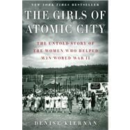 The Girls of Atomic City The Untold Story of the Women Who Helped Win World War II