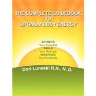 The Complete Guidebook to Optimum Body Energy: Achieve Your Potential Build Your Strength Maximize Your Durability