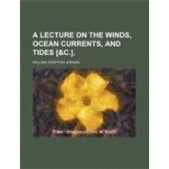 A Lecture on the Winds, Ocean Currents, and Tides [&c.]