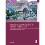 Aesthetic Constructions of Korean Nationalism: Spectacle, Politics and History