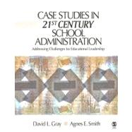 Case Studies in 21st Century School Administration : Addressing Challenges for Educational Leadership
