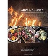 Around the Fire Recipes for Inspired Grilling and Seasonal Feasting from Ox Restaurant [A Cookbook]