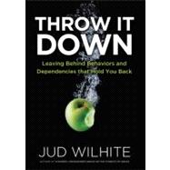 Throw It Down : Leaving Behind Behaviors and Dependencies That Hold You Back