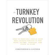 The Turnkey Revolution: How to Passively Build Your Real Estate Portfolio for More Income, Freedom, and Peace of Mind