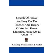 Schools of Hellas : An Essay on the Practice and Theory of Ancient Greek Education from 600 to 300 B. C.