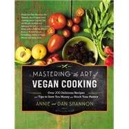 Mastering the Art of Vegan Cooking Over 200 Delicious Recipes and Tips to Save You Money and Stock Your Pantry