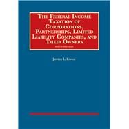 The Federal Income Taxation of Corporations, Partnerships, Limited Liability Companies, and Their Owners