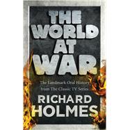The World at War The Landmark Oral History from the Classic TV Series
