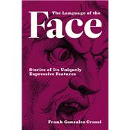 The Language of the Face Stories of Its Uniquely Expressive Features
