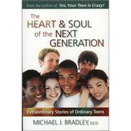 The Heart & Soul of the Next Generation Extraordinary Stories of Ordinary Teens