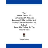 The British Herald: Or Cabinet of Armorial Bearings of the Nobility and Gentry of Great Britain and Ireland: from the Earliest to the Present Time