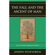 The Fall and the Ascent of Man How Genesis Supports Darwin