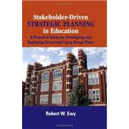 Stakeholder-Driven Strategic Planning in Education: A Practical Guide for Developing and Deploying Successful Long-Range Plans