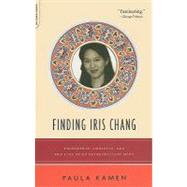 Finding Iris Chang : Friendship, Ambition, and the Loss of an Extraordinary Mind