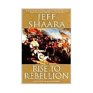 Rise to Rebellion A Novel of the American Revolution