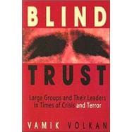 Blind Trust Large Groups and Their Leaders in Times of Crisis and Terror