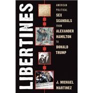 Libertines American Political Sex Scandals from Alexander Hamilton to Donald Trump