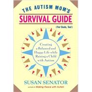 The Autism Mom's Survival Guide (for Dads, too!) Creating a Balanced and Happy Life While Raising a Child with Autism