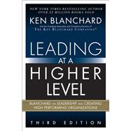 Leading at a Higher Level Blanchard on Leadership and Creating High Performing Organizations