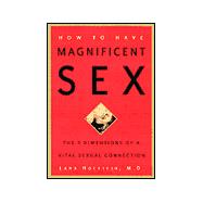 How to Have Magnificent Sex : The 7 Dimensions of a Vital Sexual Connection
