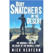 Body Snatchers in the Desert The Horrible Truth at the Heart of the Roswell Story