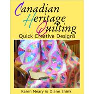 Canadian Heritage Quilting: Quick Creative Designs