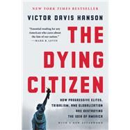 The Dying Citizen How Progressive Elites, Tribalism, and Globalization Are Destroying the Idea of America