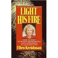Light His Fire How to Keep Your Man Passionately and Hopelessly in Love With You