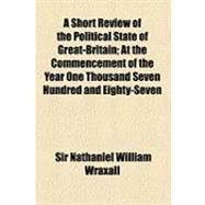 A Short Review of the Political State of Great-britain: At the Commencement of the Year One Thousand Seven Hundred and Eighty-seven